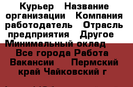 Курьер › Название организации ­ Компания-работодатель › Отрасль предприятия ­ Другое › Минимальный оклад ­ 1 - Все города Работа » Вакансии   . Пермский край,Чайковский г.